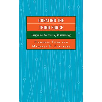 Creating The Third Force Indigenous Processes Of Peacemaking - Bloomsbury Publishing PLC