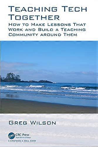 Teaching Tech Together: How to Make Your Lessons Work and Build a Teaching Community around Them