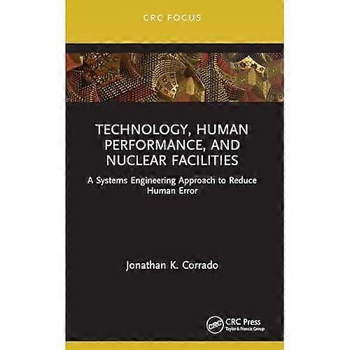 Technology, Human Performance, and Nuclear Facilities : A Systems Engineering Approach to Reduce Human Error