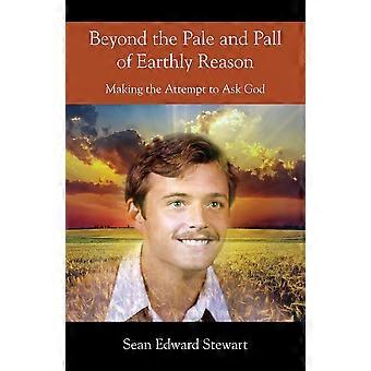 Beyond The Pale And Pall Of Earthly Reason Making The Attempt To Ask God - Sean Edward Stewart - Paperback - en Book