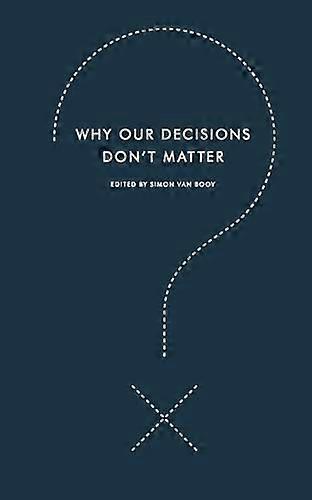 Why Our Decisions Dont Matter