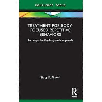 Kehokeskeisen toistuvan käyttäytymisen hoito: integroiva psykodynaaminen lähestymistapa (Routledge keskittyy mielenterveyteen)