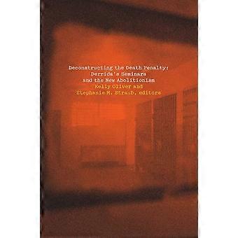 Deconstructing the Death Penalty Derridas Seminars and the New Abolitionism
