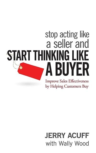 Stop Acting Like A Seller And Start Thinking Like A Buyer by Jerry Acuff Hardback Book