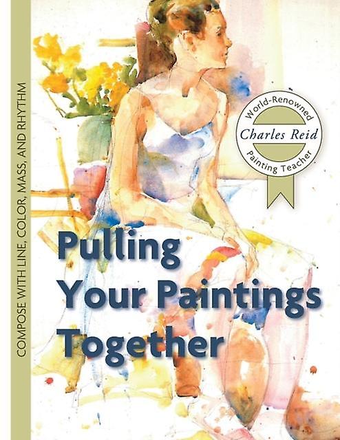 Pulling Your Paintings Together by General Charles Reid Paperback