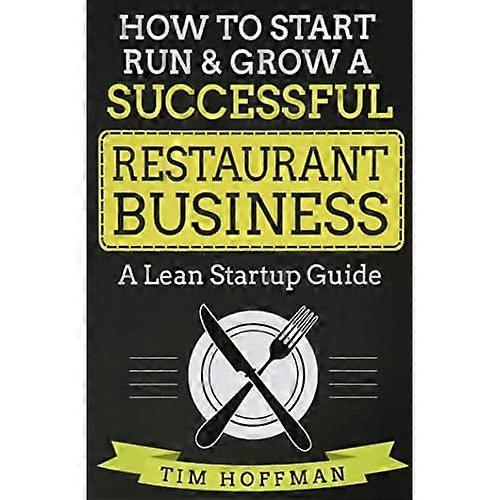 How to Start, Run & Grow a Successful Restaurant Business: A Lean Startup Guide