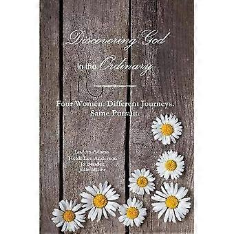 Discovering God in the Ordinary: Four Women. Different Journeys. Same Pursuit.