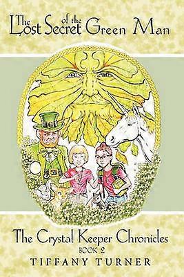 The Lost Secret of the Green Man The Crystal Keeper Chronicles Book 2