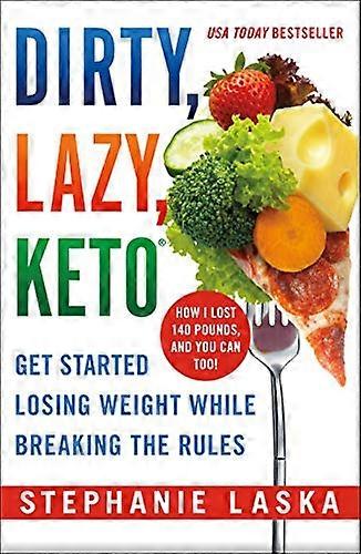 Dirty Lazy Keto: Get Started Losing Weight While Breaking the Rules