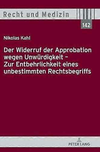 Der Widerruf Der Approbation Wegen Unwuerdigkeit  Zur Entbehrlichkeit Eines Unbe by Nikolas Kahl Hardback Book
