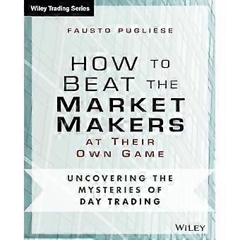 Come battere i Market Maker al loro stesso gioco: scoprire i misteri del giorno Trading (Wiley Trading)