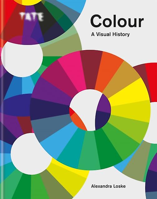 Tate Colour A Visual History by Alexandra Loske Hardback Book