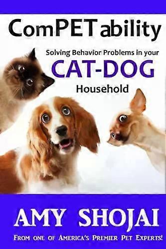 Competability Solving Behavior Problems In Your Cat-dog Household - Amy Shojai