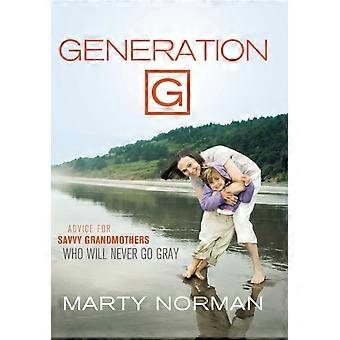 The Generation G Advice For Savvy Grandmothers Who Will Never Go Gray - Marty Norman