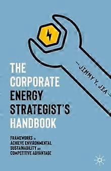 The Corporate Energy Strategists Handbook by Jimmy Y. Jia Hardback Book