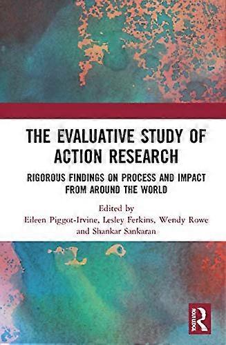 The Evaluative Study of Action Research: Rigorous Findings on Process and Impact from Around the World