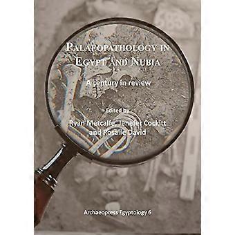 Palaeopathology in Egypt and Nubia A century in review
