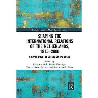Gestaltung der internationalen Beziehungen der Niederlande, 1815-2000: Ein kleines Land auf der globalen Bühne (Routledge Studies in Modern European History)