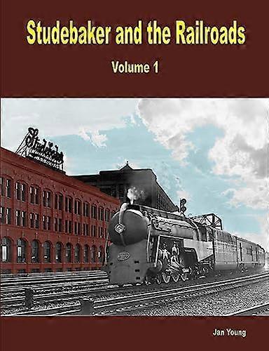 Studebaker and the Railroads - Volume 1