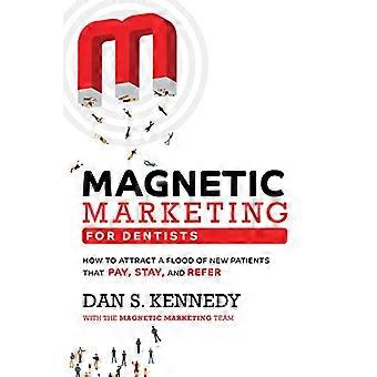 Magnetische marketing voor tandartsen: hoe u een stortvloed aan nieuwe patiënten kunt aantrekken die betalen, blijven en doorverwijzen