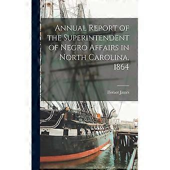 Annual Report Of The Superintendent Of Negro Affairs In North Carolina 1864 - Horace James - Paperback - English Book - History