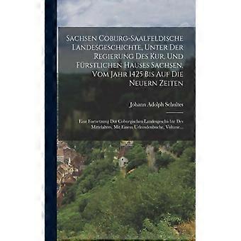 Sachsen Coburg-saalfeldische Landesgeschichte Unter Der Regierung Des Kur - Johann Adolph Schultes - Paperback - English Book - History