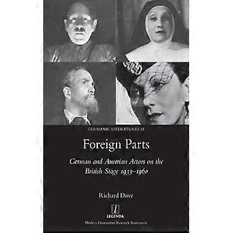 Foreign Parts German And Austrian Actors On The British Stage 1933-1960