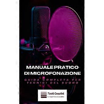 Manuale Pratico Di Microfonazione Guida Completa Per Tecnici Del Suono