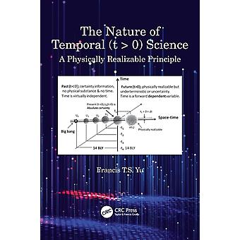 The Nature Of Temporal T 0 Science A Physically Realizable Principle - Francis T.S. Yu