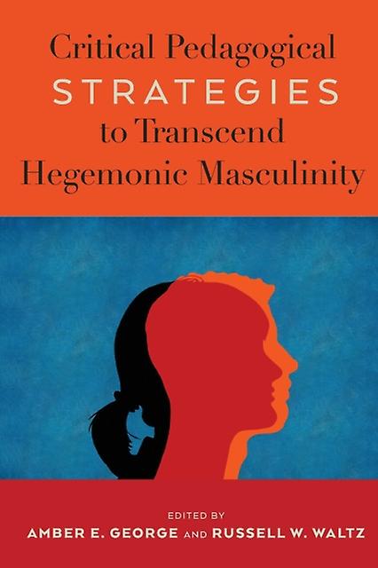 Critical Pedagogical Strategies To Transcend Hegemonic Masculinity Paperback Book