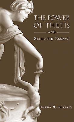 The Power Of Thetis And Selected Essays by Laura M. Slatkin Paperback