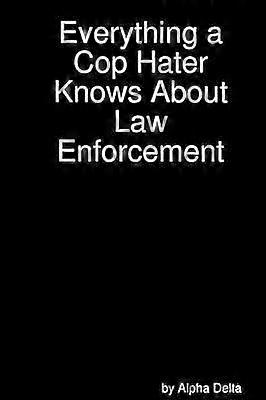 Everything a Cop Hater Knows About Law Enforcement