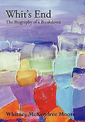 Whit's End The Biography of a Breakdown