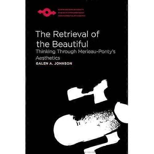 Retrieval of the Beautiful : Thinking Through Merleau-Ponty's Aesthetics