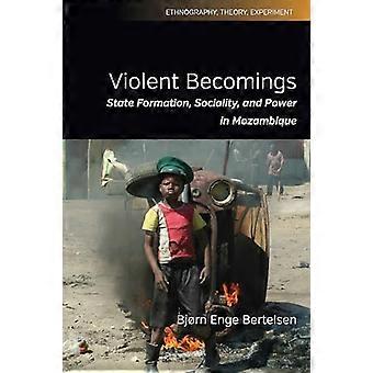 Violent Becomings State Formation Sociality and Power in Mozambique