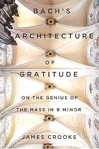 Bachs Architecture of Gratitude: On the Genius of the Mass in B Minor