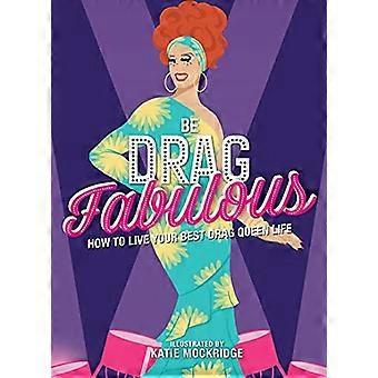 Be Drag Fabulous: So leben Sie Ihr bestes Dragqueen-Leben