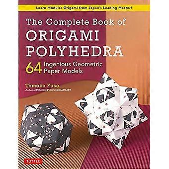 Das komplette Buch der Origami-Polyeder: 64 geniale geometrische Papiermodelle (Lernen Sie modulares Origami von Japans führendem Meister!)