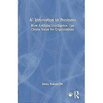 AI Innovation in Business How Artificial Intelligence Can Create Value for Organizations
