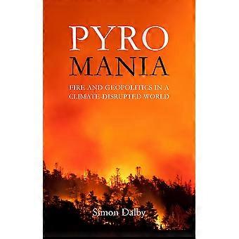 Pyromania fire and geopolitics in a climate-disrupted world