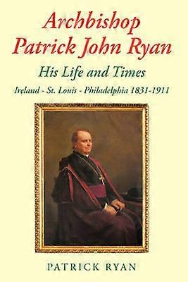 Arkkipiispa Patrick John Ryan Hänen elämänsä ja aikansa