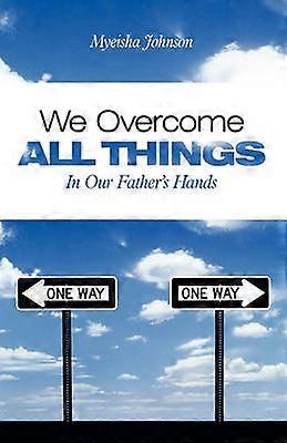 We Overcome All Things In Our Father's Hands