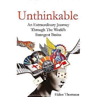 Unthinkable An Extraordinary Journey Through the Worlds Strangest Brains