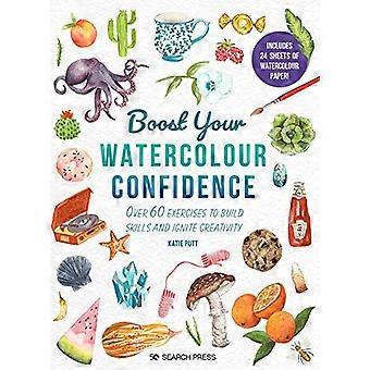 Boost Your Watercolour Confidence Over 60 Exercises to Build Skills and Ignite Creativity