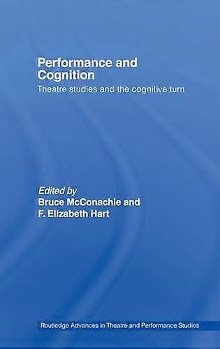 Performance and Cognition: Theatre Studies and the Cognitive Turn