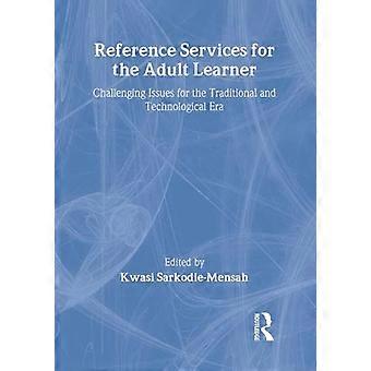 Reference Services for the Adult Learner Challenging Issues for the Traditional and Technological Era