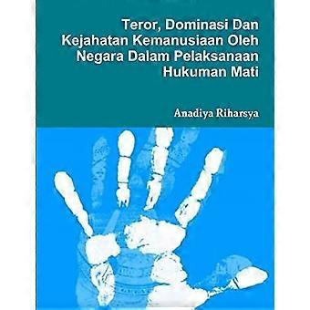 Teror, Dominasi Dan Kejahatan Kemanusiaan Oleh Negara Dalam Pelaksanaan Hukuman Mati