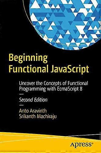 Beginning Functional JavaScript: Uncover the Concepts of Functional Programming with EcmaScript 8