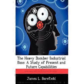 The Heavy Bomber Industrial Base A Study Of Present And Future Capabilities - James L. Barefield - Paperback - English Book - History