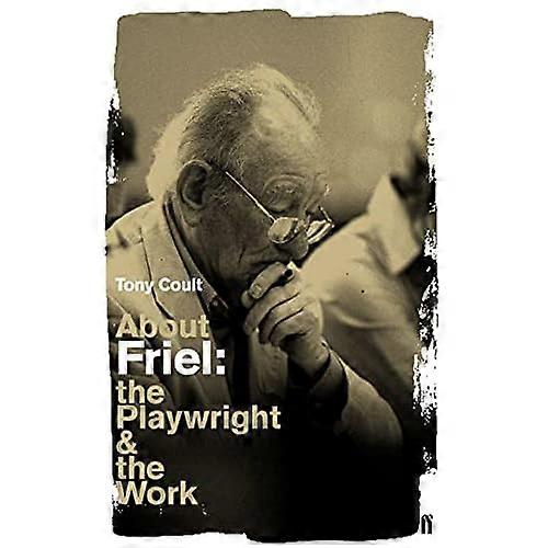 About Friel: The Playwright and the Work (Playwright & the Work)